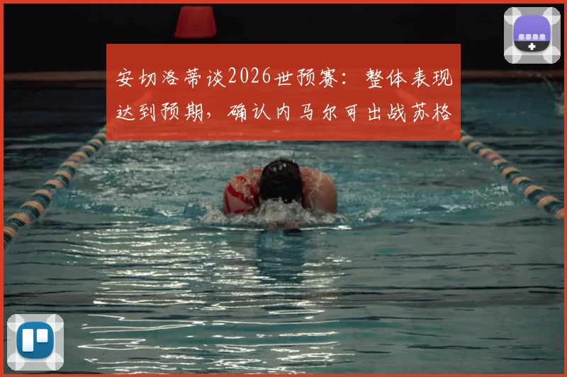 安切洛蒂谈2026世预赛:整体表现达到预期,确认内马尔可出战苏格兰队