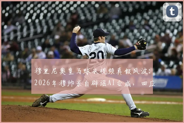 穆里尼奥皇马球衣视频真假风波：2026年穆帅亲自辟谣AI合成，回应本菲卡传闻事件详解